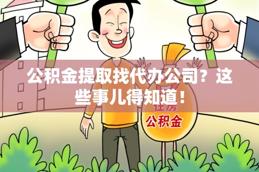 浦城公积金提取找代办公司？这些事儿得知道！