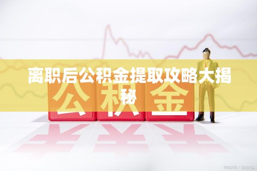 浦城离职后公积金提取攻略大揭秘