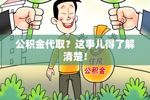 浦城公积金代取？这事儿得了解清楚！