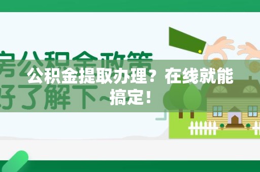 浦城公积金提取办理？在线就能搞定！