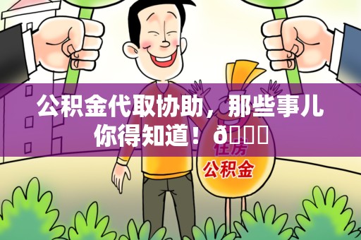浦城公积金代取协助，那些事儿你得知道！😎