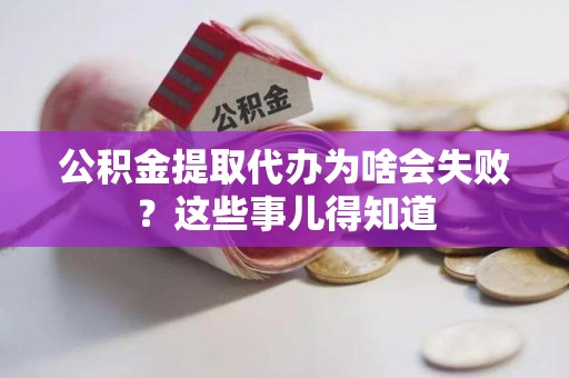浦城公积金提取代办为啥会失败？这些事儿得知道