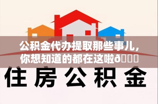 浦城公积金代办提取那些事儿，你想知道的都在这啦😉