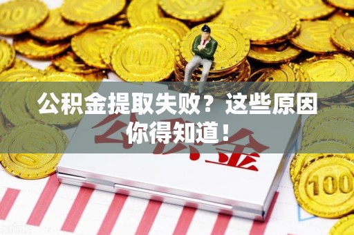 浦城公积金提取失败？这些原因你得知道！