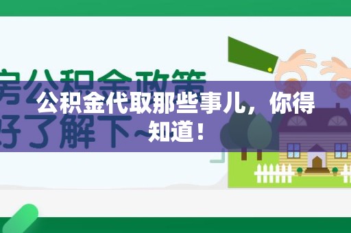 浦城公积金代取那些事儿，你得知道！