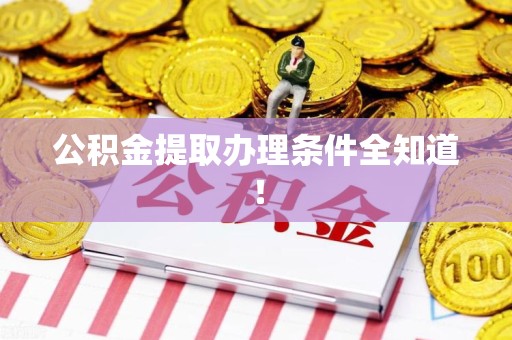 浦城公积金提取办理条件全知道！
