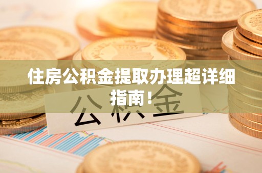 浦城住房公积金提取办理超详细指南！