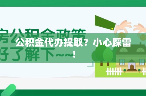 浦城公积金代办提取？小心踩雷！