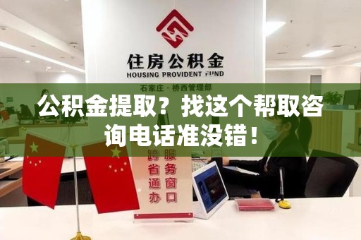 浦城公积金提取？找这个帮取咨询电话准没错！